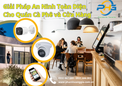 Giải Pháp An Ninh Toàn Diện Cho Quán Cà Phê và Cửa Hàng Ăn Uống Từ Công Ty TNHH Phạm Hoàng Gia