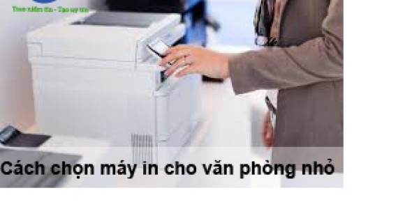 Cách chọn máy in cho văn phòng nhỏ