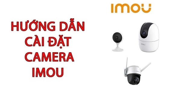 Hướng dẫn cài đặt camera IMOU trên điện thoại di dộng