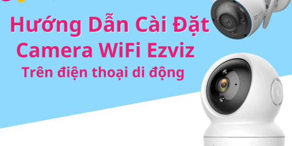 Cách Cài Đặt Camera Ezviz Trên Điện Thoại Chi Tiết