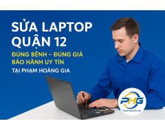 Sửa laptop Quận 12 đúng bệnh – Bảo hành uy tín tại Phạm Hoàng Gia