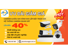 Ưu đãi giảm giá đến 40% Camera & Đầu ghi hình khi lắp đặt trọn gói Hệ thống Camera quan sát